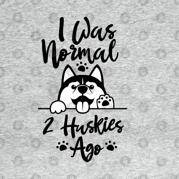 I Was Normal Two Huskies Ago Shirt Husky Lover Gift Tee Dog Dad Gift by dianoo